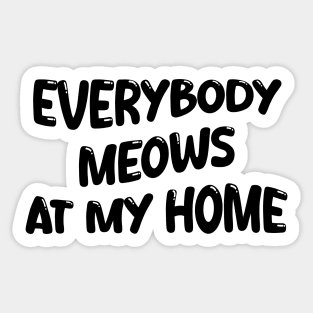 everybody meows at my home Sticker